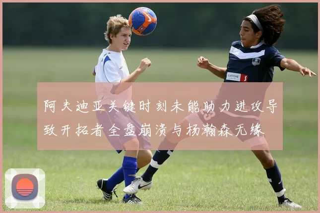 阿夫迪亚关键时刻未能助力进攻导致开拓者全盘崩溃与杨瀚森无缘